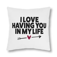 Load image into Gallery viewer, " I Love Having You In My Life" Pillow