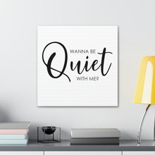 Load image into Gallery viewer, "Wanna Be Quiet With Me" Classic Canvas