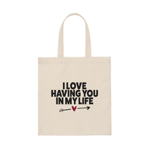 Load image into Gallery viewer, "I Love Having You In My Life" Canvas Tote Bag