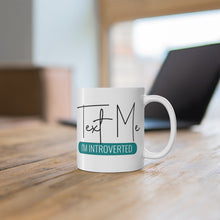 Load image into Gallery viewer, Mug 11oz- "Text Me I'm Introverted"