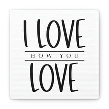 Load image into Gallery viewer, "I Love How You Love" Classic Canvas