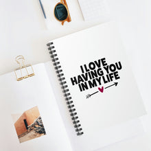 Load image into Gallery viewer, " I Love Having You In My Life" Wide Rule Spiral Notebook