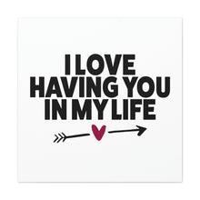 Load image into Gallery viewer, "I Love Having You In My Life" Classic Canvas