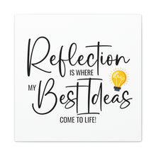 Load image into Gallery viewer, "Reflection Is Where My Best Ideas Come To Life" Classic Canvas