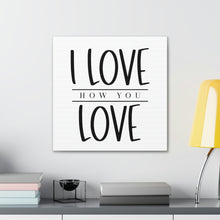 Load image into Gallery viewer, "I Love How You Love" Classic Canvas