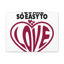 Load image into Gallery viewer, "You Are So Easy To Love" Classic Canvas