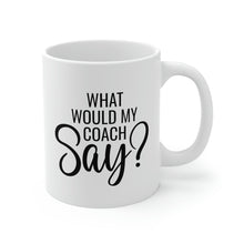 Load image into Gallery viewer, Mug 11oz- "What Would My Coach Say"