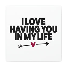 Load image into Gallery viewer, "I Love Having You In My Life" Classic Canvas