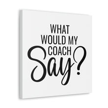 Load image into Gallery viewer, "What Would My Coach Say" Classic Canvas