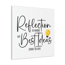 Load image into Gallery viewer, "Reflection Is Where My Best Ideas Come To Life" Classic Canvas