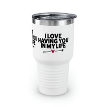 Load image into Gallery viewer, "I Love Having You In My Life" Ringneck Tumbler, 30oz