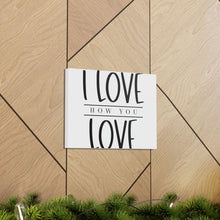 Load image into Gallery viewer, "I Love How You Love" Classic Canvas