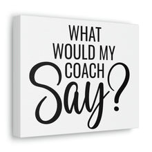 Load image into Gallery viewer, "What Would My Coach Say" Classic Canvas
