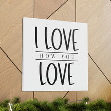 Load image into Gallery viewer, "I Love How You Love" Classic Canvas