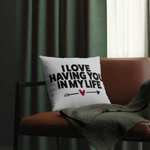 Load image into Gallery viewer, " I Love Having You In My Life" Pillow