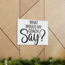 Load image into Gallery viewer, "What Would My Coach Say" Classic Canvas