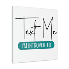 Load image into Gallery viewer, "Text Me I'm Introverted" Classic Canvas