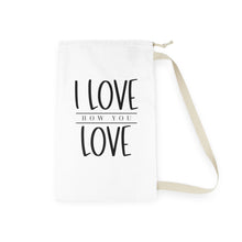 Load image into Gallery viewer, I Love How You Love" Laundry Bag