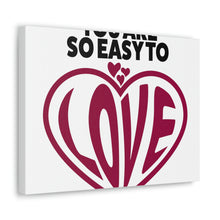 Load image into Gallery viewer, "You Are So Easy To Love" Classic Canvas