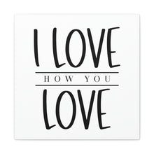 Load image into Gallery viewer, "I Love How You Love" Classic Canvas
