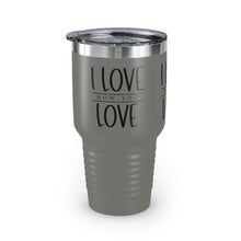 Load image into Gallery viewer, "I Love How You Love" Ringneck Tumbler, 30oz