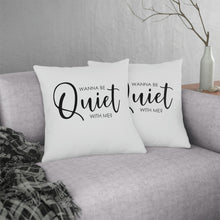 Load image into Gallery viewer, "Wanna Be Quiet With Me" Pillow