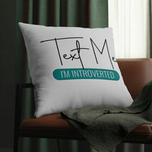 Load image into Gallery viewer, "Text Me I'm Introverted" Pillow