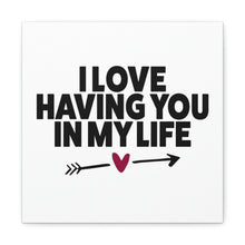 Load image into Gallery viewer, "I Love Having You In My Life" Classic Canvas