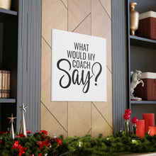 Load image into Gallery viewer, "What Would My Coach Say" Classic Canvas