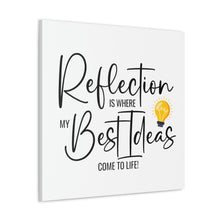 Load image into Gallery viewer, "Reflection Is Where My Best Ideas Come To Life" Classic Canvas