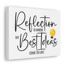 Load image into Gallery viewer, "Reflection Is Where My Best Ideas Come To Life" Classic Canvas