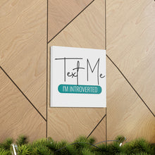 Load image into Gallery viewer, "Text Me I'm Introverted" Classic Canvas