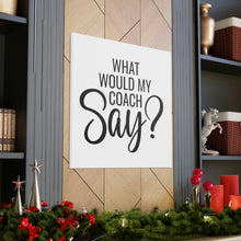 Load image into Gallery viewer, "What Would My Coach Say" Classic Canvas