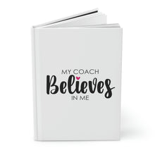 Load image into Gallery viewer, "My Coach Believes In Me" Hardcover Journal Matte