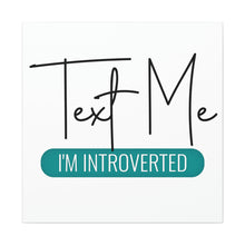 Load image into Gallery viewer, "Text Me I'm Introverted" Classic Canvas