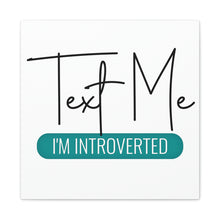 Load image into Gallery viewer, "Text Me I'm Introverted" Classic Canvas