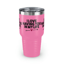Load image into Gallery viewer, "I Love Having You In My Life" Ringneck Tumbler, 30oz