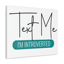 Load image into Gallery viewer, "Text Me I'm Introverted" Classic Canvas
