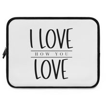 Load image into Gallery viewer, " I Love How You Love" Laptop Sleeve