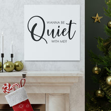 Load image into Gallery viewer, "Wanna Be Quiet With Me" Classic Canvas