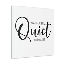 Load image into Gallery viewer, "Wanna Be Quiet With Me" Classic Canvas