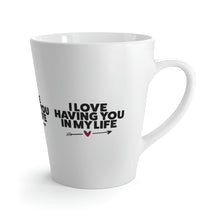 Load image into Gallery viewer, "I Love Having You In My Life" Latte Mug, 12oz