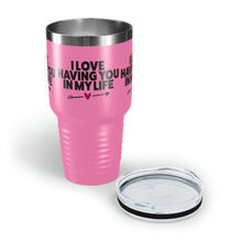 Load image into Gallery viewer, "I Love Having You In My Life" Ringneck Tumbler, 30oz