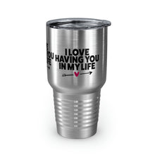 Load image into Gallery viewer, "I Love Having You In My Life" Ringneck Tumbler, 30oz