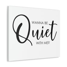 Load image into Gallery viewer, "Wanna Be Quiet With Me" Classic Canvas
