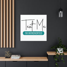 Load image into Gallery viewer, "Text Me I'm Introverted" Classic Canvas
