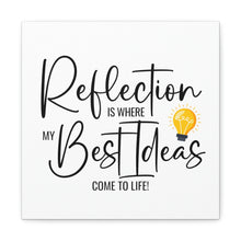 Load image into Gallery viewer, "Reflection Is Where My Best Ideas Come To Life" Classic Canvas