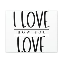 Load image into Gallery viewer, "I Love How You Love" Classic Canvas