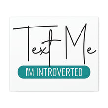 Load image into Gallery viewer, "Text Me I'm Introverted" Classic Canvas