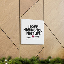 Load image into Gallery viewer, "I Love Having You In My Life" Classic Canvas